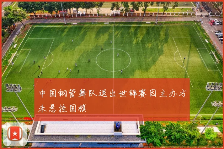 中国钢管舞队退出世锦赛因主办方未悬挂国旗
