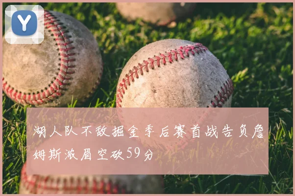 湖人队不敌掘金季后赛首战告负詹姆斯浓眉空砍59分