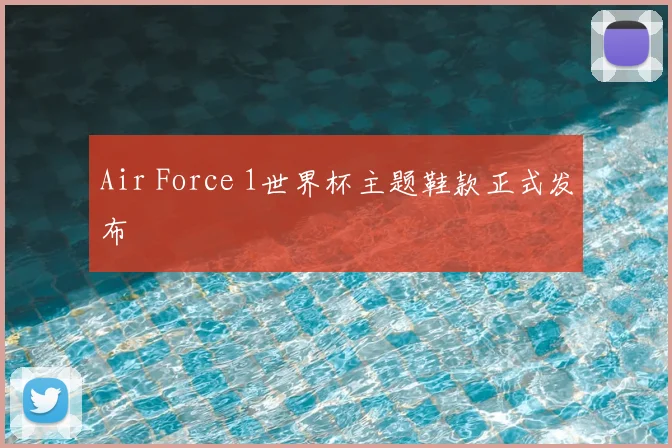 Air Force 1世界杯主题鞋款正式发布