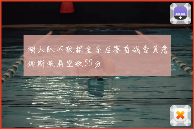 湖人队不敌掘金季后赛首战告负詹姆斯浓眉空砍59分