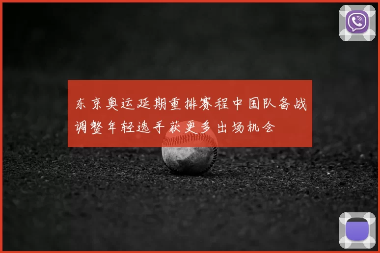 东京奥运延期重排赛程中国队备战调整年轻选手获更多出场机会