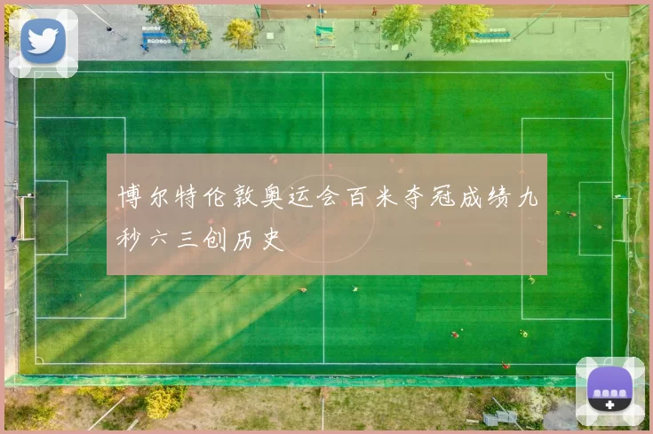 博尔特伦敦奥运会百米夺冠成绩九秒六三创历史