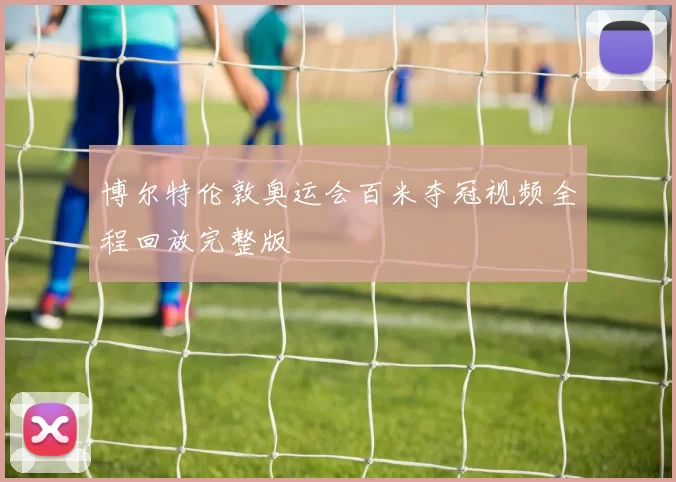 博尔特伦敦奥运会百米夺冠视频全程回放完整版