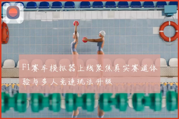 F1赛车模拟器上线聚焦真实赛道体验与多人竞速玩法升级