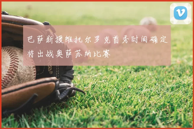 巴萨新援维托尔罗克首秀时间确定将出战奥萨苏纳比赛