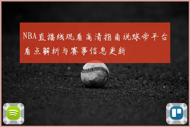 NBA直播线观看高清指南说球帝平台看点解析与赛事信息更新
